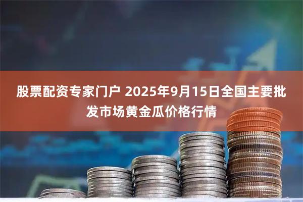 股票配资专家门户 2025年9月15日全国主要批发市场黄金瓜价格行情